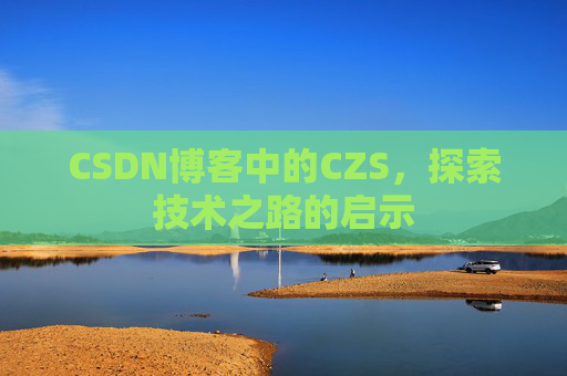 CSDN博客中的CZS，探索技术之路的启示